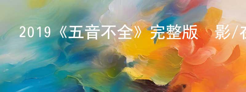 陳欣和的動漫綜藝大全,2019《五音不全》完整版電影/在線觀看/百度云-美劇天堂